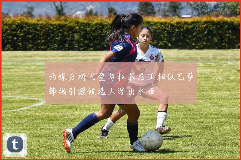 西媒分析戈登与拉菲尼亚相似巴萨锋线引援候选人浮出水面