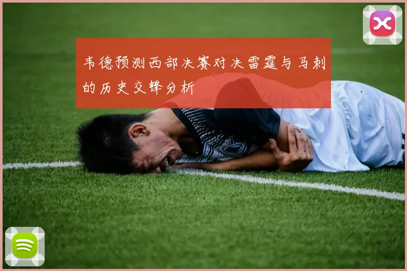 韦德预测西部决赛对决雷霆与马刺的历史交锋分析